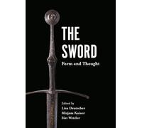 The Sword: Form and Thought: Proceedings of the second Sword Conference 19/20 November 2015 Deutsches Klingenmuseum Solingen