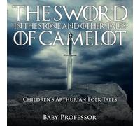 The Sword In The Stone And Other Tales Of Camelot Children's Arthurian Folk Tales