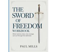 The Sword of Freedom Workbook: When Tyranny Rises, Only Courage Can Cut Through The Darkness
