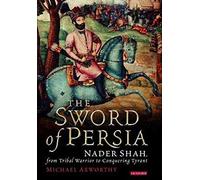 [The Sword of Persia: Nader Shah, from Tribal Warrior to Conquering Tyran] (By: Michael Axworthy) [published: April, 2009]