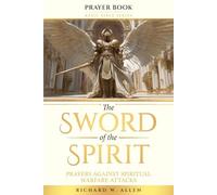 The Sword of the Spirit: Prayers Against Spiritual Warfare Attacks