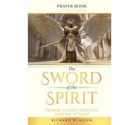 The Sword of the Spirit: Prayers Against Spiritual Warfare Attacks