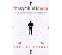 The Symbiotic Man: A New Understanding of the Organization of Life and a Vision of the Future