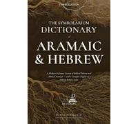 The Symbolarium Dictionary of Aramaic and Hebrew: A Modern Reference Lexicon of Biblical Hebrew and Biblical Aramaic - with a Complete English-to-Hebrew Reverse Index