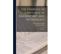 The Symbolical Language Of Ancient Art And Mythology; An Inquiry