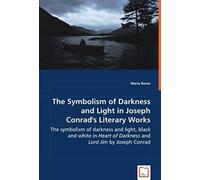 The Symbolism Of Darkness And Light In Joseph Conrad's Literary Works - The Symbolism Of Darkness And Light, Black And White In Heart Of Darkness And Lord Jim By Joseph Conrad