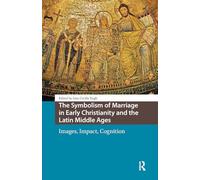 The Symbolism of Marriage in Early Christianity and the Latin Middle Ages: Images, Impact, Cognition