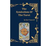 The Symbolism of the Tarot: Esoteric Philosophy, Archetypal Meaning, and the Hidden Language of the Major Arcana