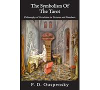 The Symbolism of the Tarot : Philosophy of Occultism in Pictures and Numbers