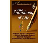THE SYMPHONY OF LIFEAwakening Presence: Awakening Presence Through Poetry - Cultivate Mindfulness, Embrace Emotional Clarity, And Discover Beauty in Everyday Moments