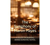 The Symphony of Martin Hayes: A STUDY IN STAYING SERIES SOMATIC NOVEL