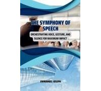The Symphony Of Speech, Orchestrating Voice, Gesture, And Silence For Maximum Impact