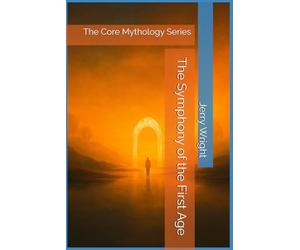 The Symphony of the First Age: The Core Mythology Series