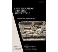 The Symposion: Drinking Greek Style: Essays on Greek Pleasure 1983-2017