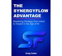 The SynergyFlow Advantage: Mastering Strategy from Intent to Impact in the Age of AI