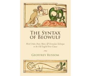 The Syntax of Beowulf: Word Order, Poetic Meter, and Formulaic Technique in the Old English Verse Clause