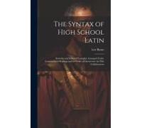 The Syntax Of High School Latin: Statistics And Selected Examples Arranged Under Grammatical Headings And In Order Of Occurrence By Fifty Collaborator