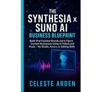 The Synthesia x Suno AI Business Blueprint: Build Viral Faceless Brands and 6-Figure Content Businesses Using AI Videos and Music - No Studio, Actors, or Editing Skills Needed