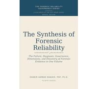 THE SYNTHESIS OF FORENSIC RELIABILITY: The Failure, Diagnosis, Governance, Dimensions, and Discovery of Forensic Evidence in One Volume