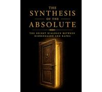 The Synthesis of the Absolute: The Secret Dialogue Between Kierkegaard and Kafka