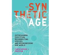 The Synthetic Age : Outdesigning Evolution, Resurrecting Species, And Reengineering Our World