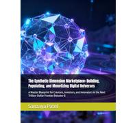The Synthetic Dimension Marketplace: Building, Populating, and Monetizing Digital Universes: A Master Blueprint for Creators, Investors, and Innovators in the Next Trillion-Dollar Frontier (Volume-I)