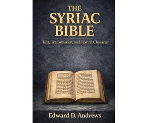 THE SYRIAC BIBLE: Text, Transmission, and Textual Character