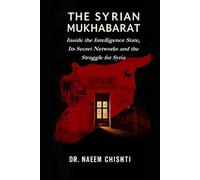 THE SYRIAN MUKHABARAT: Inside the Intelligence State, Its Secret Networks and the Struggle for Syria