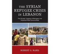 The Syrian Refugee Crisis in Lebanon: The Double Tragedy of Refugees and Impacted Host Communities (The Levant and Near East: A Multidisciplinary Book Series) - [Version Originale] Inconnu (Auteur)
