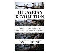 The Syrian Revolution: Between the Politics of Life and the Geopolitics of Death