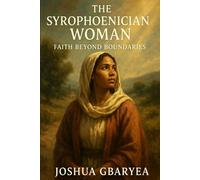 The Syrophoenician Woman: Faith Beyond Boundaries