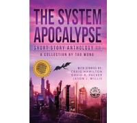 The System Apocalypse Short Story Anthology Volume III: A LitRPG post-apocalyptic fantasy and science fiction anthology