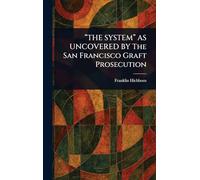 "THE SYSTEM" AS UNCOVERED BY The San Francisco Graft Prosecution