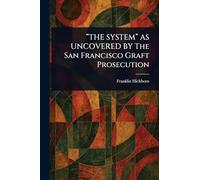 "THE SYSTEM" AS UNCOVERED BY The San Francisco Graft Prosecution