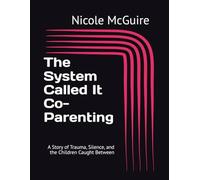 The System Called It Co-Parenting: A Story of Trauma, Silence, and the Children Caught Between