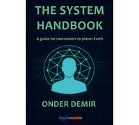 THE SYSTEM HANDBOOK: A guide for newcomers to planet Earth
