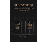 The System: How humanity was trapped and how to break free