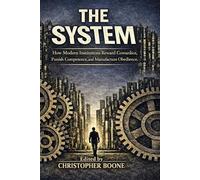 THE SYSTEM: How Modern Institutions Reward Cowardice, Punish Competence, and Manufacture Obedience