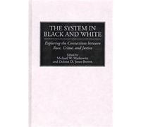 The System in Black and White Exploring the Connections Between Race Crime and Justice by Michael W. Markowitz