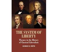 The System of Liberty: Themes In The History Of Classical Liberalism