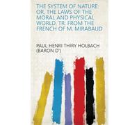The System of Nature, or, the Laws of the Moral and Physical World.