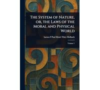 The System of Nature, or, the Laws of the Moral and Physical World
