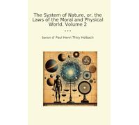 The System of Nature, or, the Laws of the Moral and Physical World. Volume 2