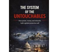 THE SYSTEM OF THE UNTOUCHABLES: How power, money and networks built a global protective wall