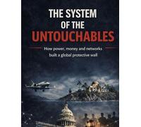 THE SYSTEM OF THE UNTOUCHABLES: How power, money and networks built a global protective wall