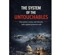 THE SYSTEM OF THE UNTOUCHABLES: How power, money and networks built a global protective wall