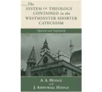 The System of Theology Contained in the Westminster Shorter Catechism: Opened and Explained Hodge, A. A., Hodge, J. Aspinwall (Auteur)