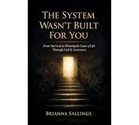 The System Wasn't Built For You: From Survival To Winning The Game Of Life Through God & Awareness
