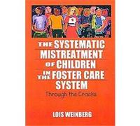 The Systematic Mistreatment of Children in the Foster Care System, Maltreatment, Trauma, and Interpersonal Aggression Lois A. Weinberg (Auteur)