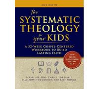 The Systematic Theology for Your Kids: A 52-W ospel-Centered Workbook to Build Lasting Faith. | Scripture, God, Christ, the Spirit, Salvation, the Church, and Last Things.